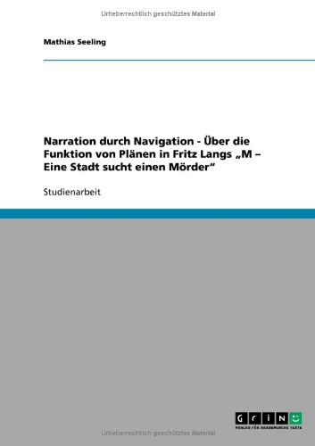 Narration durch Navigation - Über die Funktion von Plänen in Fritz Langs M - Eine Stadt sucht einen Mörder