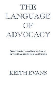 Language Of Advocacy: What to Say and How to Say It in the English-Speaking Courts