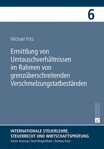 Ermittlung von Umtauschverhältnissen im Rahmen von grenzüberschreitenden Verschmelzungstatbeständen (Internationale Steuerlehre, Steuerrecht und Wirtschaftsprüfung)