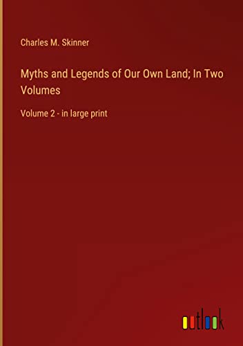 Myths and Legends of Our Own Land; In Two Volumes: Volume 2 - in large print