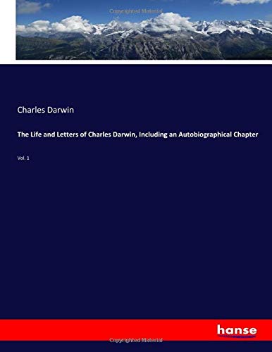 The Life and Letters of Charles Darwin, Including an Autobiographical Chapter: Vol. 1