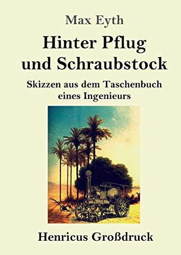 Hinter Pflug und Schraubstock (Großdruck): Skizzen aus dem Taschenbuch eines Ingenieurs