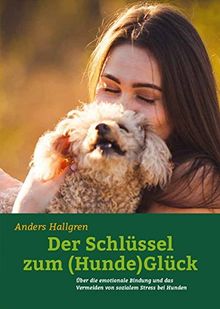 Der Schlüssel zum (Hunde)Glück: Über die emotionale Bindung und das Vermeiden von sozialem Stress bei Hunden