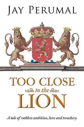 Too Close To The Lion: A Tale of Ruthless Ambition, Love and Treachery