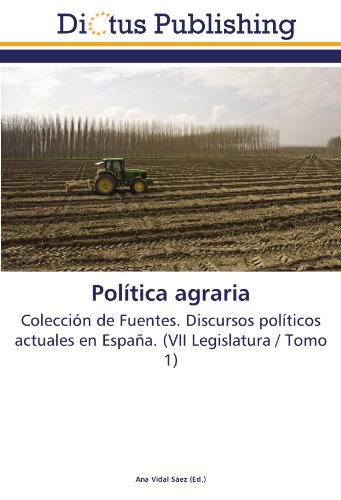 Política agraria: Colección de Fuentes. Discursos políticos actuales en España. (VII Legislatura / Tomo 1)