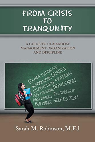 FROM CRISIS TO TRANQUILITY: A GUIDE TO CLASSROOM: MANAGEMENT ORGANIZATION AND DISCIPLINE