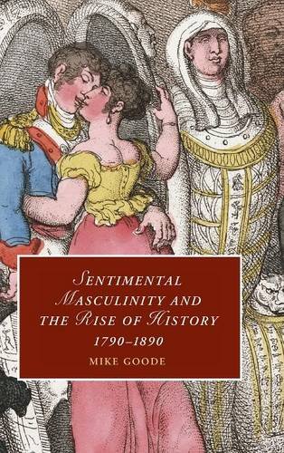 Sentimental Masculinity and the Rise of History, 1790–1890 (Cambridge Studies in Romanticism, Band 80)