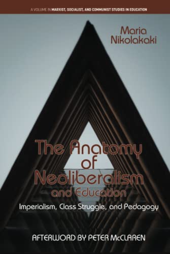 The Anatomy of Neoliberalism and Education: Imperialism, Class Struggle, and Pedagogy (Marxist, Socialist, and Communist Studies in Education)