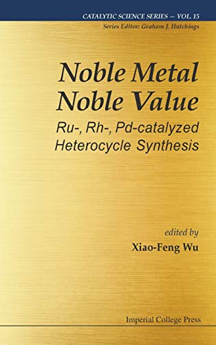 NOBLE METAL NOBLE VALUE: RU-, RH-, PD-CATALYZED HETEROCYCLE SYNTHESIS (Catalytic Science, Band 15)