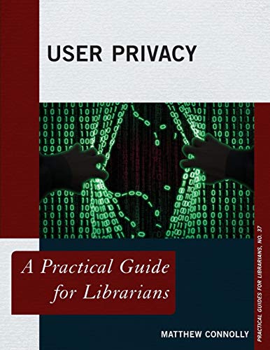 User Privacy: A Practical Guide for Librarians (Practical Guides for Librarians, Band 37)