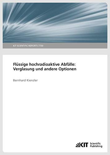 Flussige hochradioaktive Abfalle: Verglasung und andere Optionen. (KIT Scientific Reports ; 7730): KIT Scientific Reports