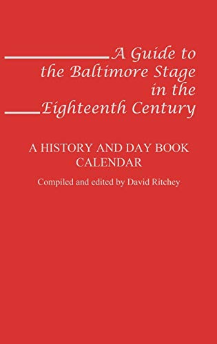 A Guide to the Baltimore Stage in the Eighteenth Century: A History and Day Book Calendar