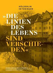 „Die Linien des Lebens sind verschieden“.„Die Linien des Lebens sind verschieden“. Hölderlin in Tübingen: Katalog zur Dauerausstellung im Hölderlinturm (Tübinger Kataloge)