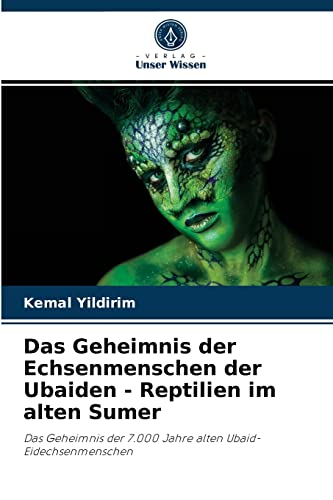 Das Geheimnis der Echsenmenschen der Ubaiden - Reptilien im alten Sumer: Das Geheimnis der 7.000 Jahre alten Ubaid-Eidechsenmenschen