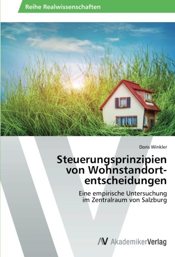 Steuerungsprinzipien von Wohnstandortentscheidungen: Eine empirische Untersuchung im Zentralraum von Salzburg