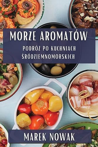 Morze Aromatów: Podró¿ po Kuchniach ¿ródziemnomorskich