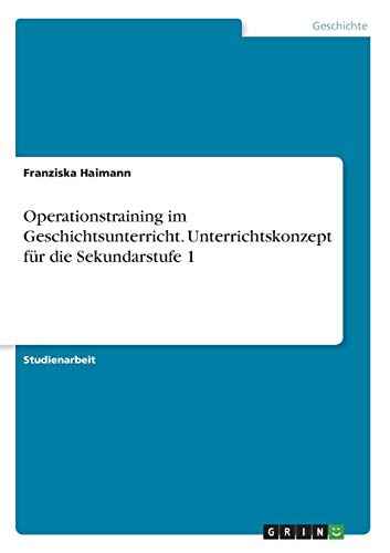 Operationstraining im Geschichtsunterricht. Unterrichtskonzept für die Sekundarstufe 1