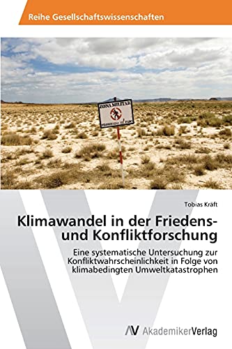 Klimawandel in der Friedens- und Konfliktforschung: Eine systematische Untersuchung zur Konfliktwahrscheinlichkeit in Folge von klimabedingten Umweltkatastrophen