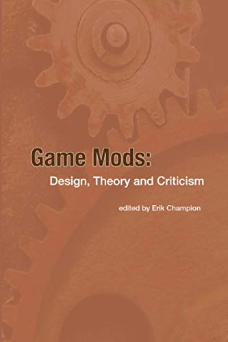 Game Mods: Design, Theory and Criticism