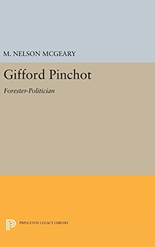 Gifford Pinchot: Forester-Politician (Princeton Legacy Library)
