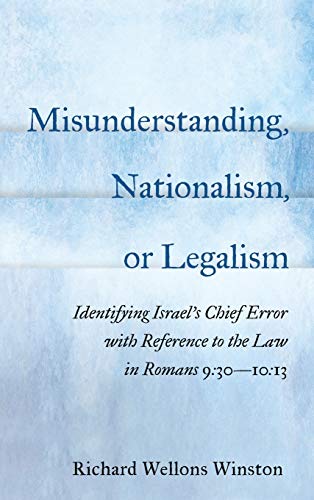 Misunderstanding, Nationalism, or Legalism: Identifying Israel's Chief Error with Reference to the Law in Romans 9:30--10:13