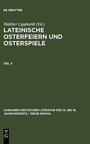 Lateinische Osterfeiern und Osterspiele IV: Lateinische Osterfeiern und Osterspiele. Teil 4 (Ausgaben deutscher Literatur des 15. bis 18. Jahrhunderts / Reihe Drama, 5/4, Band 5)