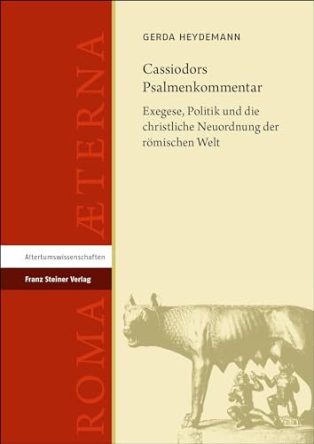 Cassiodors Psalmenkommentar: Exegese, Politik und die christliche Neuordnung der römischen Welt (Roma Aeterna: Beiträge zu Spätantike und Frühmittelalter)