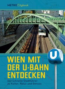 Wien mit der U-Bahn entdecken: Der schnelle Stadtfuhrer zu Kultur, Natur und Genuss