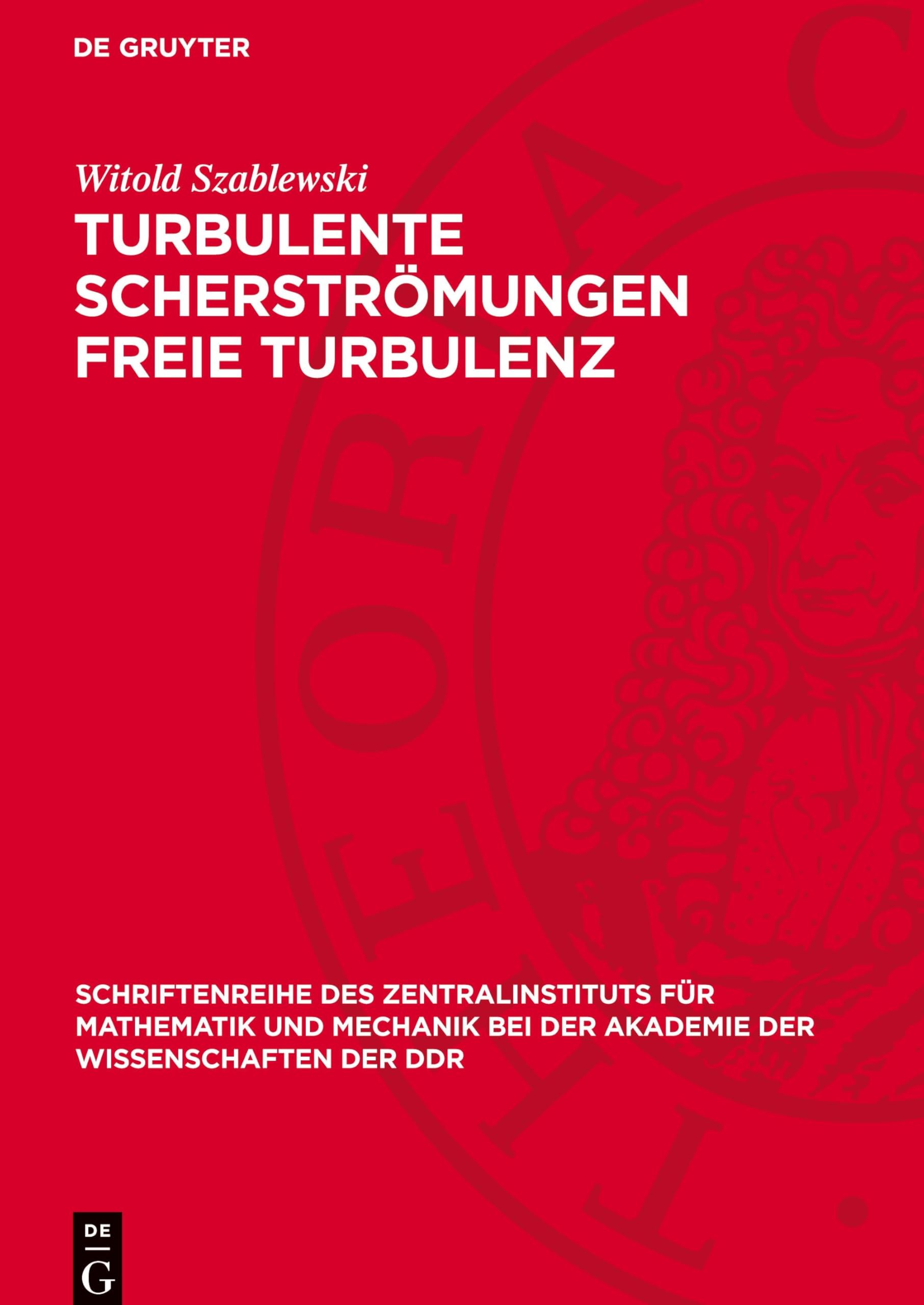 Turbulente Scherströmungen freie Turbulenz: DE (Schriftenreihe des Zentralinstituts für Mathematik und Mechanik bei der Akademie der Wissenschaften der DDR, 27)