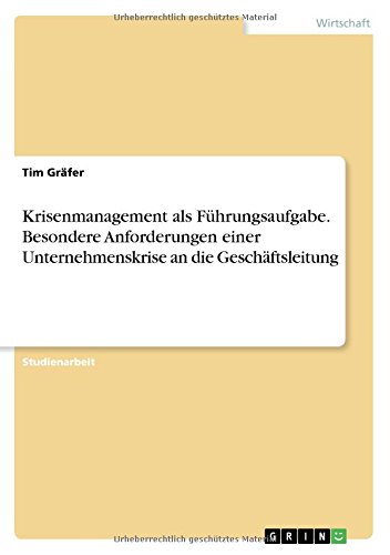 Krisenmanagement als Führungsaufgabe. Besondere Anforderungen einer Unternehmenskrise an die Geschäftsleitung