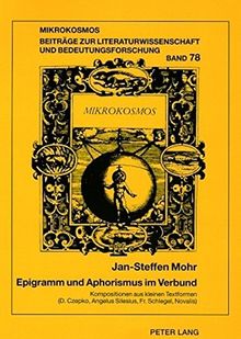 Epigramm und Aphorismus im Verbund: Kompositionen aus kleinen Textformen im 17. und 18. Jahrhundert- (Daniel Czepko, Angelus Silesius, Friedrich Schlegel, Novalis) (Mikrokosmos)