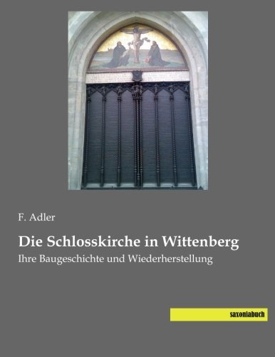 Die Schlosskirche in Wittenberg: Ihre Baugeschichte und Wiederherstellung