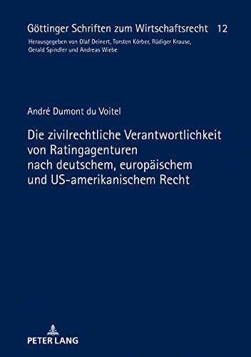 Die zivilrechtliche Verantwortlichkeit von Ratingagenturen nach deutschem, europäischem und US-amerikanischem Recht (Göttinger Schriften zum Wirtschaftsrecht, Band 12)