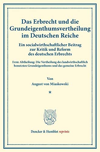 Das Erbrecht und die Grundeigenthumsvertheilung im Deutschen Reiche.: Ein socialwirthschaftlicher Beitrag zur Kritik und Reform des deutschen ... XX). (Duncker & Humblot reprints)