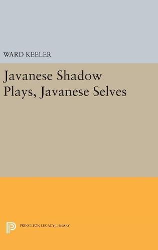 Ward Keeler Javanese Shadow Plays, Javanese Selves (Princeton Legacy Library)