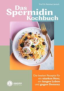 Das Spermidin-Kochbuch: Die besten Rezepte für ein starkes Herz, ein langes Leben und gegen Demenz