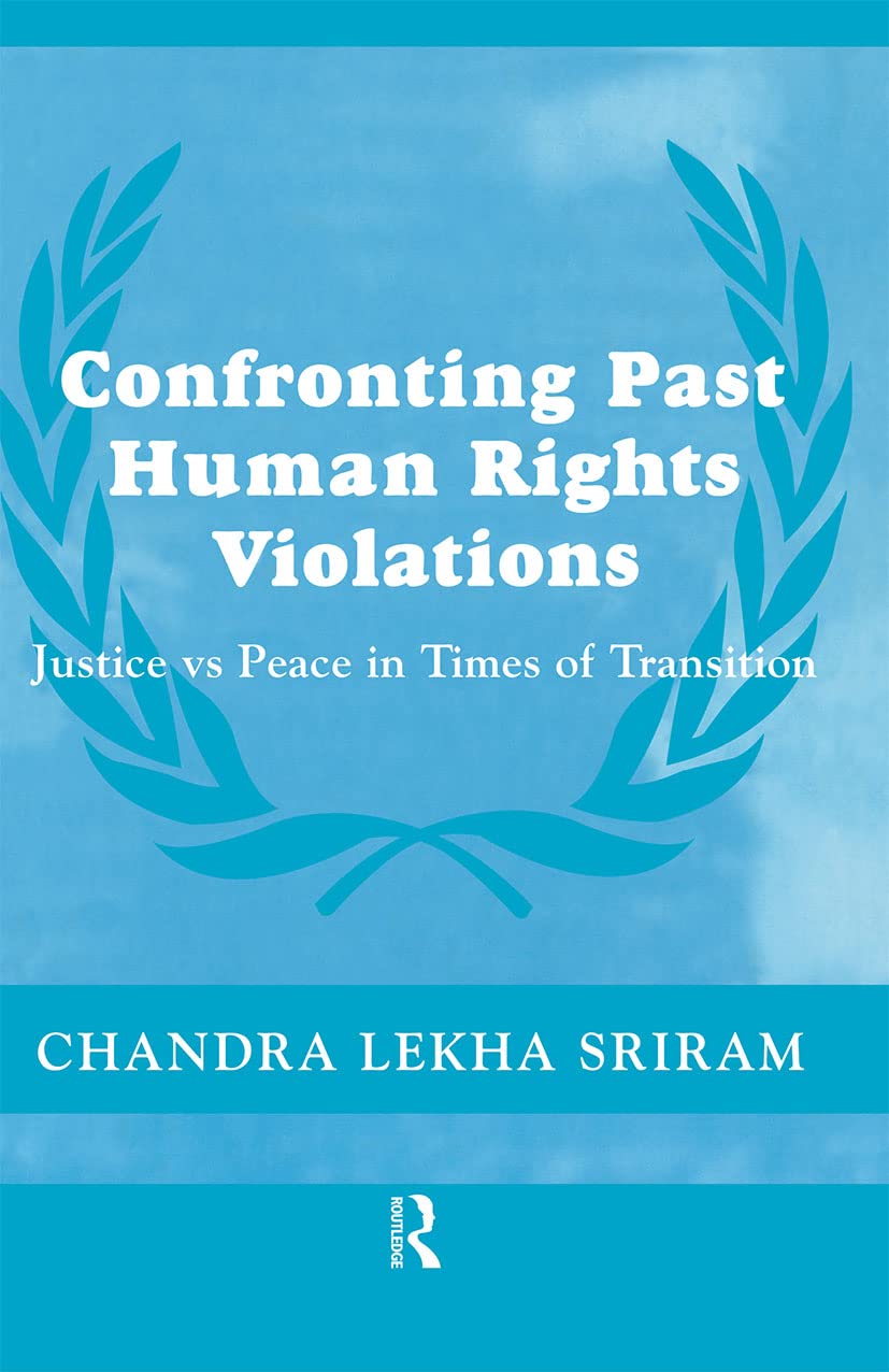 Confronting Past Human Rights Violations: Justice vs Peace in Times of Transition (The Cass Series on Peacekeeping, Band 15)