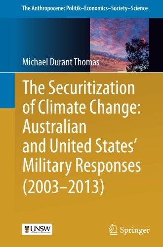 The Securitization of Climate Change: Australian and United States' Military Responses (2003 - 2013) (The Anthropocene: Politik_Economics_Society_Science)