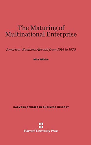 The Maturing of Multinational Enterprise: American Business Abroad from 1914 to 1970 (Harvard Studies in Business History, Band 27)