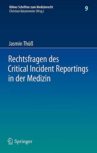 Rechtsfragen des Critical Incident Reportings in der Medizin: Unter besonderer Berücksichtigung krankenhausinterner Fehlermeldesysteme (Kölner Schriften zum Medizinrecht, Band 9)
