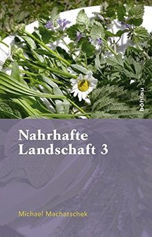 Nahrhafte Landschaft 3: Von Baumwässern, Fetthennen, Schaum- und Springkräutern, Ohrenpilzen, süßen Eicheln, Kranawitt und anderen wiederentdeckten Nutz- und Heilpflanzen