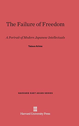 The Failure of Freedom: A Portrait of Modern Japanese Intellectuals (Harvard East Asian, Band 39)