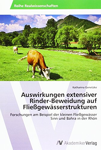 Auswirkungen extensiver Rinder-Beweidung auf Fließgewässerstrukturen: Forschungen am Beispiel der kleinen Fließgewässer Sinn und Bahra in der Rhön