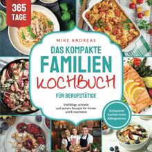 Das kompakte Familien-Kochbuch für Berufstätige: Entspannt kochen trotz Alltagsstress. Vielfältige, schnelle und leckere Rezepte für Kinder und Erwachsene