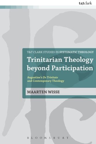 Trinitarian Theology beyond Participation: Augustine's De Trinitate And Contemporary Theology (T&t Clark Studies in Systematic Theology)