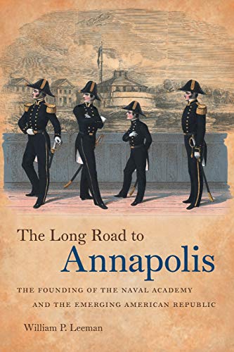 The Long Road to Annapolis: The Founding of the Naval Academy and the Emerging American Republic