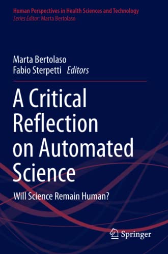 A Critical Reflection on Automated Science: Will Science Remain Human? (Human Perspectives in Health Sciences and Technology, Band 1)