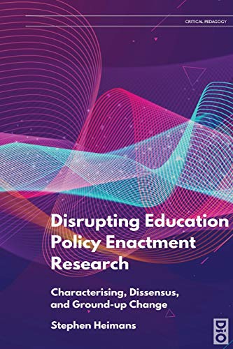 Disrupting Education Policy Enactment Research: Characterising, Dissensus and Ground-Up Change (Critical Pedagogies, Band 13)