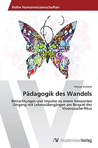 Pädagogik des Wandels: Betrachtungen und Impulse zu einem bewussten Umgang mit Lebensübergängen am Beispiel des Visionssuche-Ritus