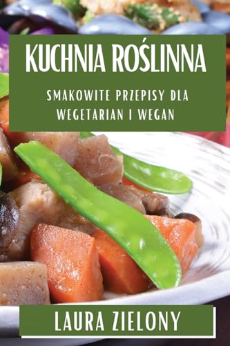 Kuchnia Ro¿linna: Smakowite Przepisy dla Wegetarian i Wegan